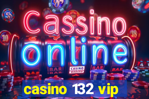 casino 132 vip